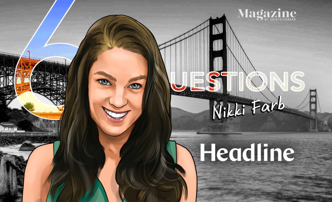 6 Questions for Nikki Farb of Headline – Cointelegraph Magazine