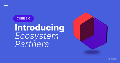 Introducing CUBE 2.0 and its Ecosystem Partners