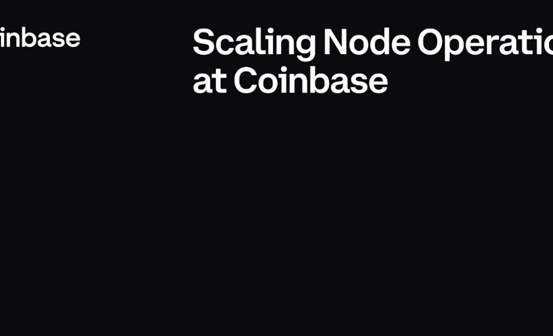 Scaling Node Operations at Coinbase | by Coinbase | Jun, 2022