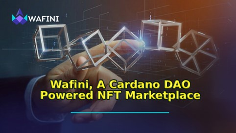 Wafini, A Cardano DAO Powered NFT Marketplace Closes $200,000 Private Round, Opens Seed Round Whitelist.