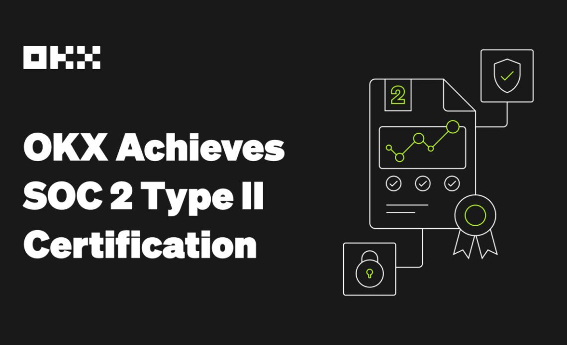 OKX Achieves SOC 2 Type II Certification, Demonstrating Its Industry-Leading User Safety, Security and Compliance Standards